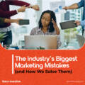 The Industry’s Biggest Marketing Mistakes (and How We Solve Them)